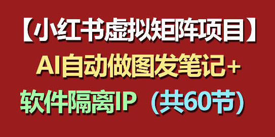 小红书虚拟矩阵项目:AI自动做图发笔记与矩阵店铺运营教程