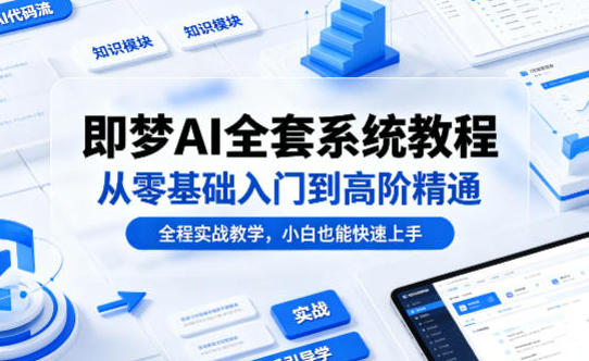 即梦AI全套系统实战教程｜零基础入门到高阶精通AI出图与视频生成完整课程